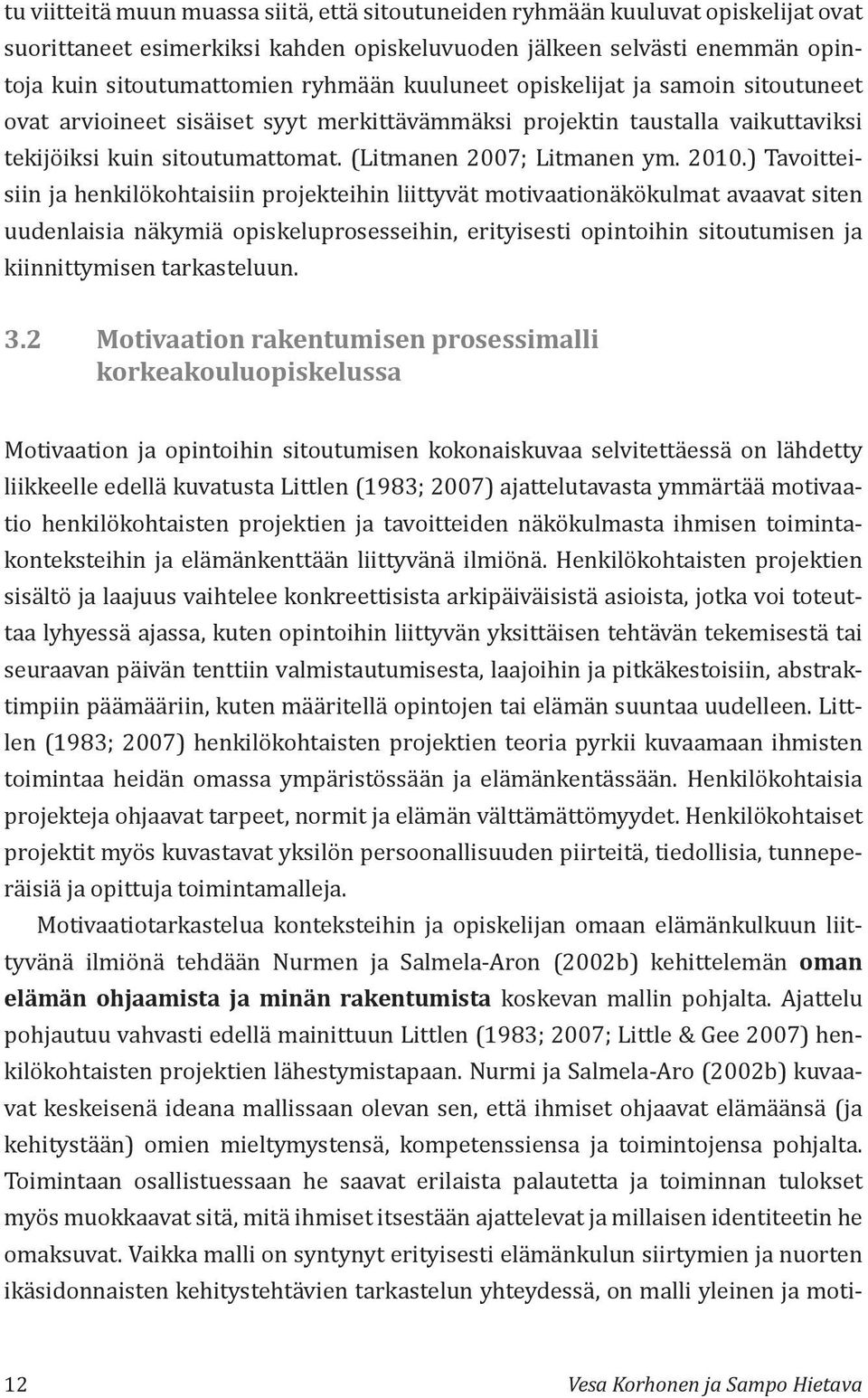 ) Tavoitteisiin ja henkilökohtaisiin projekteihin liittyvät motivaationäkökulmat avaavat siten uudenlaisia näkymiä opiskeluprosesseihin, erityisesti opintoihin sitoutumisen ja kiinnittymisen