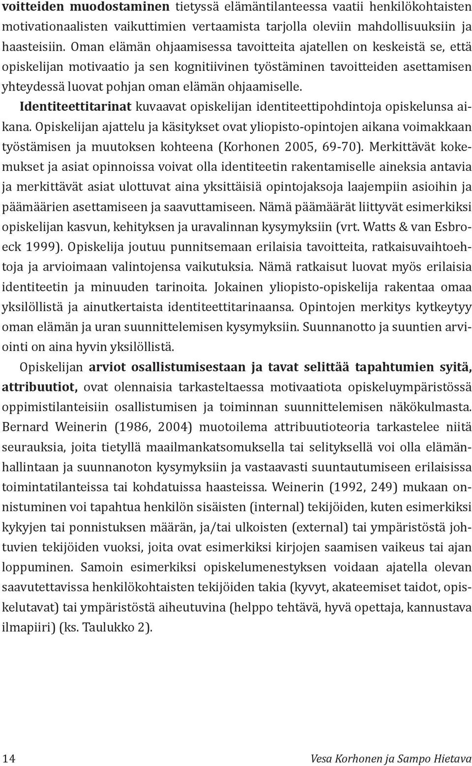 Identiteettitarinat kuvaavat opiskelijan identiteettipohdintoja opiskelunsa aikana.