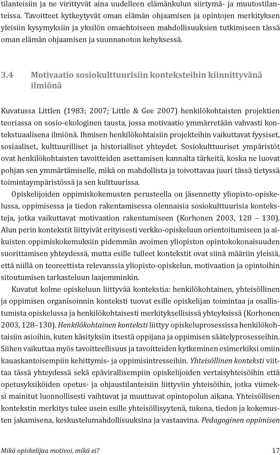 3.4 Motivaatio sosiokulttuurisiin konteksteihin kiinnittyvänä ilmiönä Kuvatussa Littlen (1983; 2007; Little & Gee 2007) henkilökohtaisten projektien teoriassa on sosio-ekologinen tausta, jossa