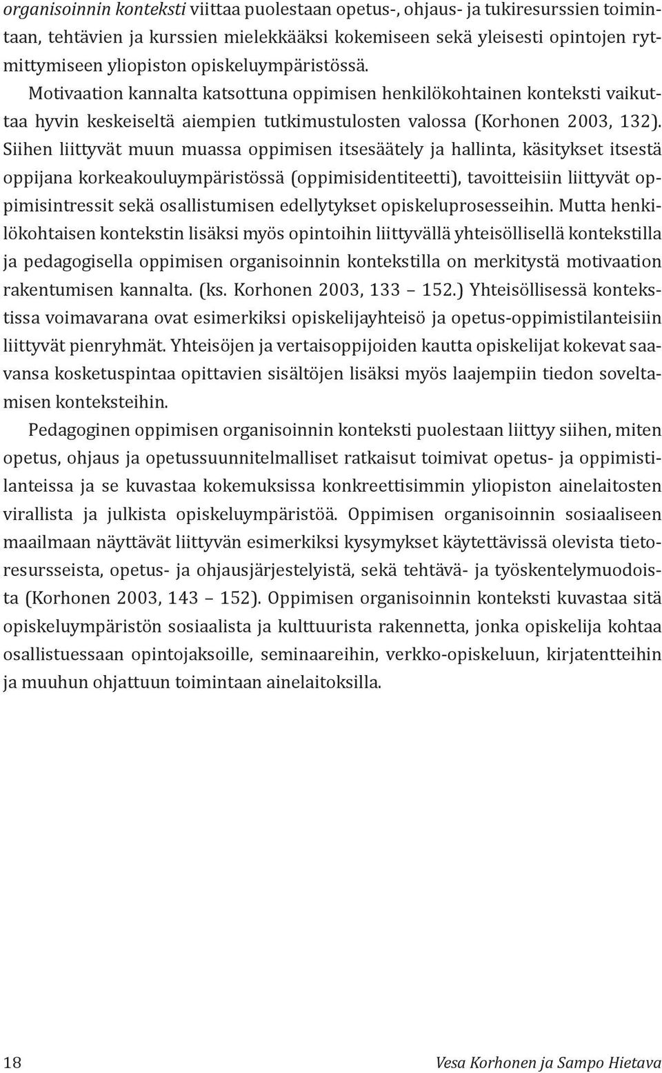 Siihen liittyvät muun muassa oppimisen itsesäätely ja hallinta, käsitykset itsestä oppijana korkeakouluympäristössä (oppimisidentiteetti), tavoitteisiin liittyvät oppimisintressit sekä osallistumisen