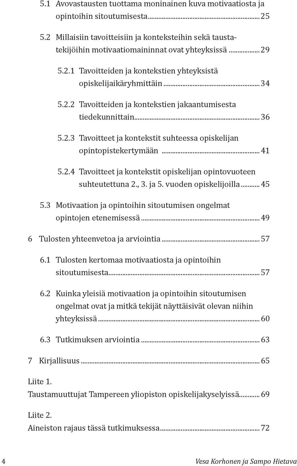 ..41 5.2.4 Tavoitteet ja kontekstit opiskelijan opintovuoteen suhteutettuna 2., 3. ja 5. vuoden opiskelijoilla...45 5.3 Motivaation ja opintoihin sitoutumisen ongelmat opintojen etenemisessä.