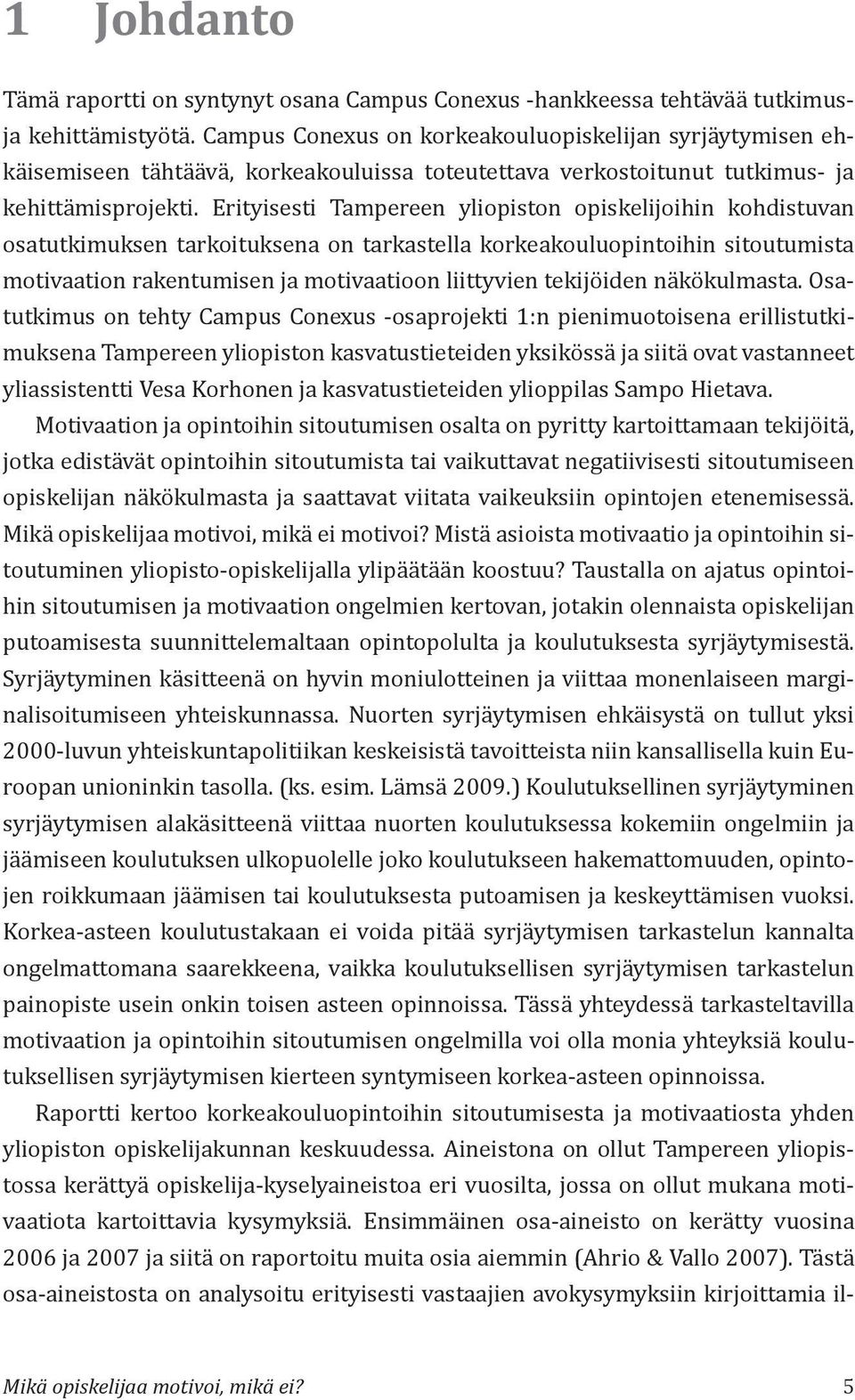 Erityisesti Tampereen yliopiston opiskelijoihin kohdistuvan osatutkimuksen tarkoituksena on tarkastella korkeakouluopintoihin sitoutumista motivaation rakentumisen ja motivaatioon liittyvien