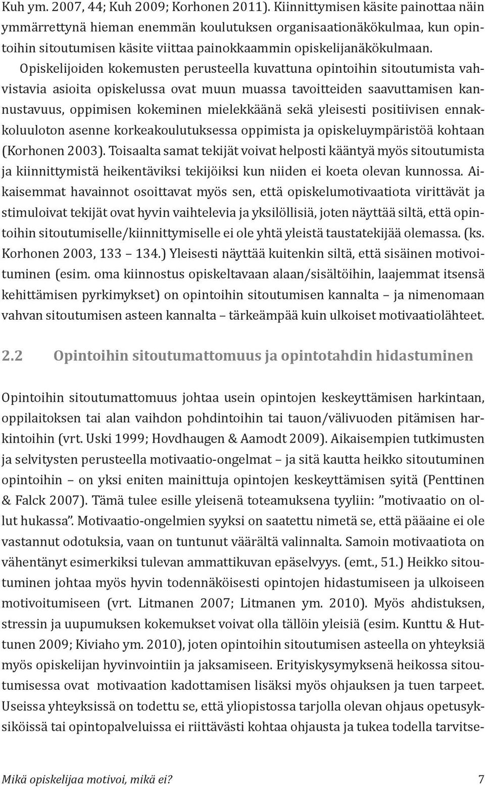 Opiskelijoiden kokemusten perusteella kuvattuna opintoihin sitoutumista vahvistavia asioita opiskelussa ovat muun muassa tavoitteiden saavuttamisen kannustavuus, oppimisen kokeminen mielekkäänä sekä