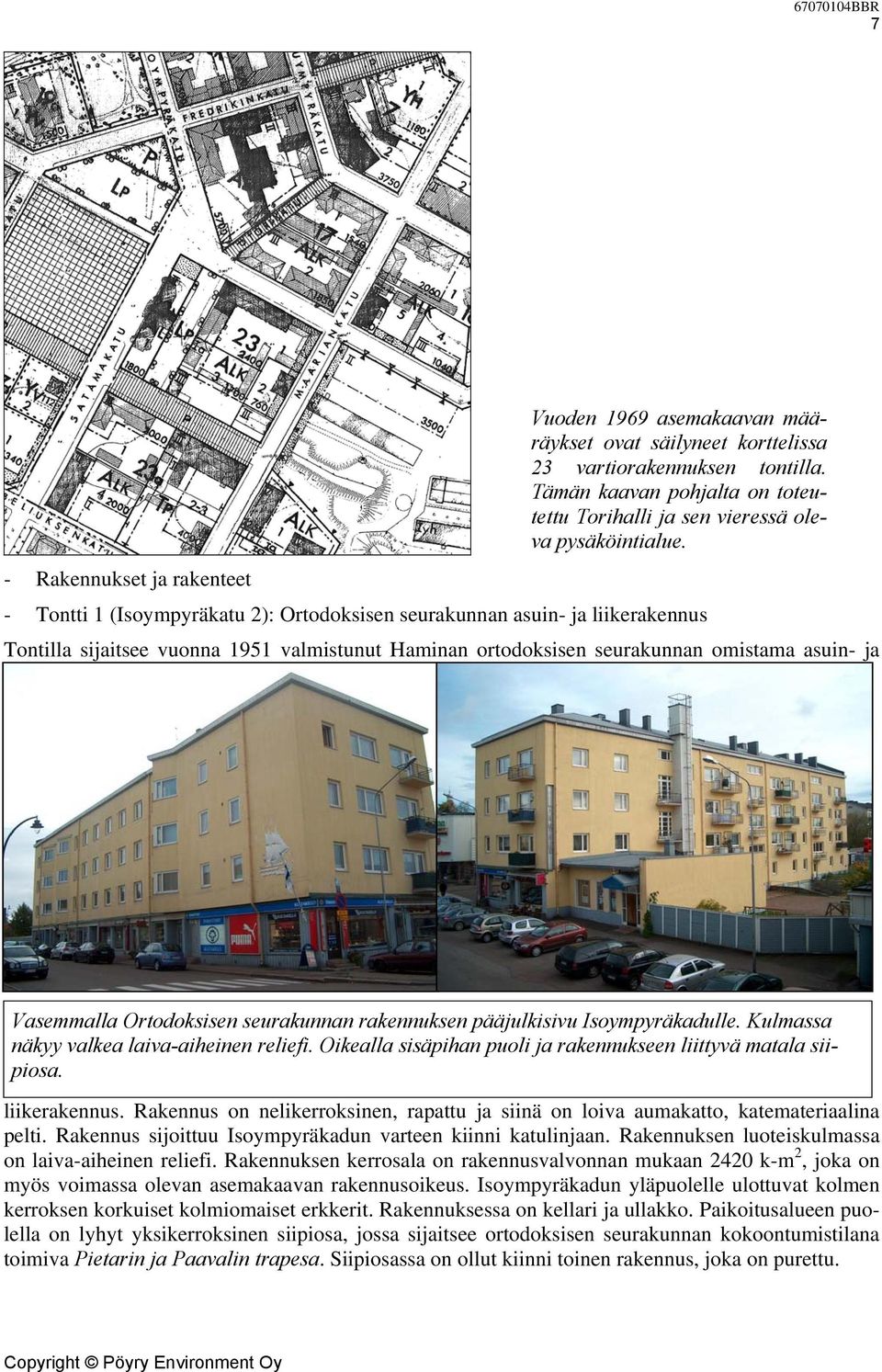 ja Vasemmalla Ortodoksisen seurakunnan rakennuksen pääjulkisivu Isoympyräkadulle. Kulmassa näkyy valkea laiva-aiheinen reliefi. Oikealla sisäpihan puoli ja rakennukseen liittyvä matala siipiosa.