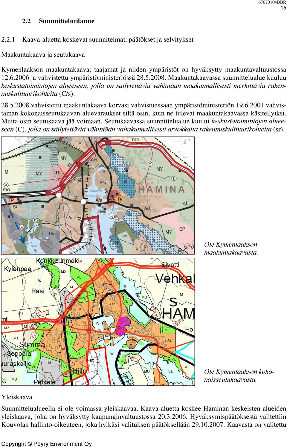 Maakuntakaavassa suunnittelualue kuuluu keskustatoimintojen alueeseen, jolla on säilytettäviä vähintään maakunnallisesti merkittäviä rakennuskulttuurikohteita (C/s). 28.5.