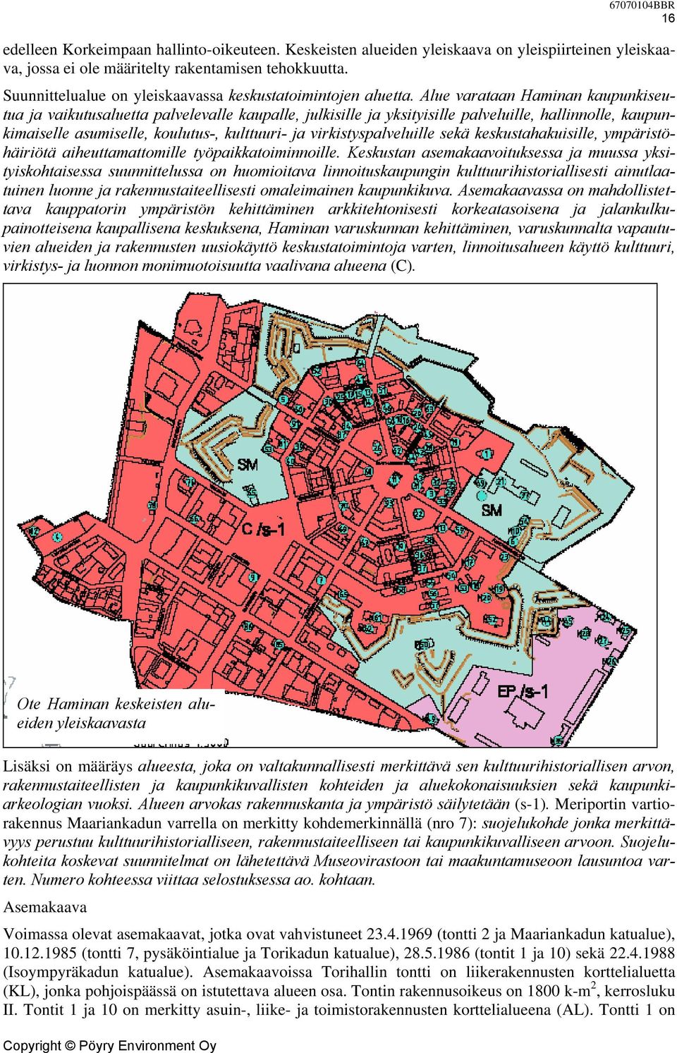 Alue varataan Haminan kaupunkiseutua ja vaikutusaluetta palvelevalle kaupalle, julkisille ja yksityisille palveluille, hallinnolle, kaupunkimaiselle asumiselle, koulutus-, kulttuuri- ja