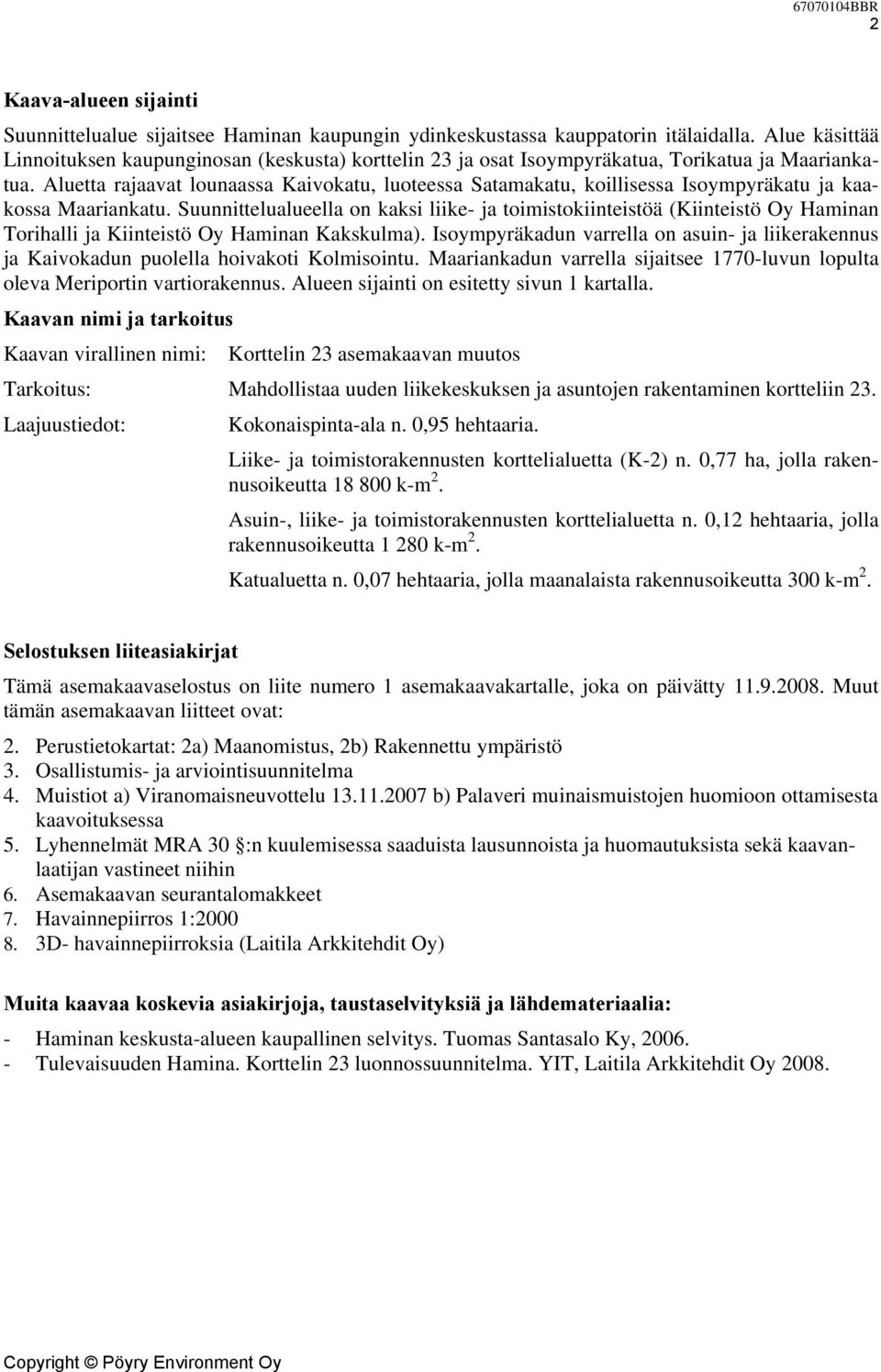 Aluetta rajaavat lounaassa Kaivokatu, luoteessa Satamakatu, koillisessa Isoympyräkatu ja kaakossa Maariankatu.