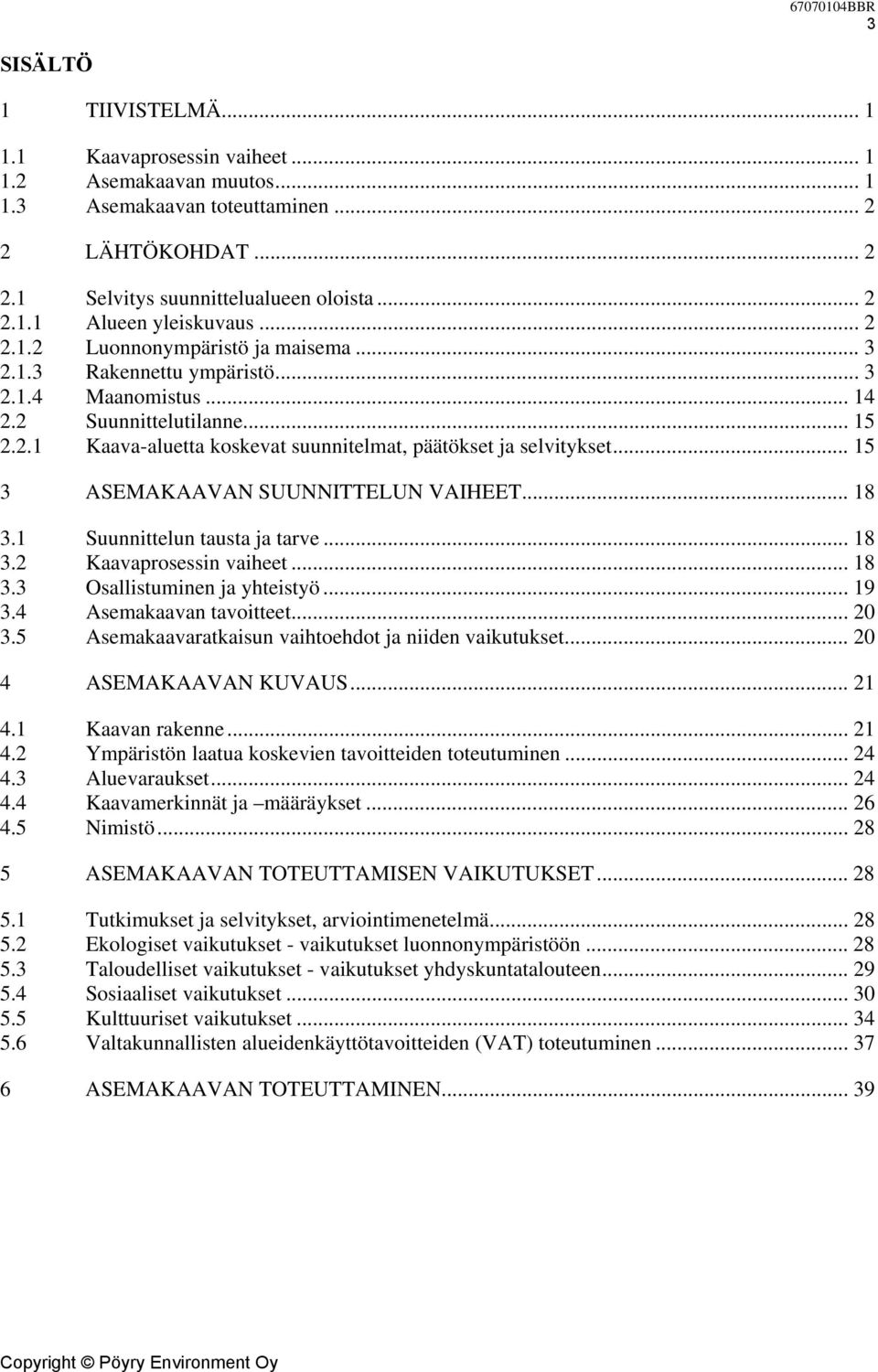 .. 15 3 ASEMAKAAVAN SUUNNITTELUN VAIHEET... 18 3.1 Suunnittelun tausta ja tarve... 18 3.2 Kaavaprosessin vaiheet... 18 3.3 Osallistuminen ja yhteistyö... 19 3.4 Asemakaavan tavoitteet... 20 3.