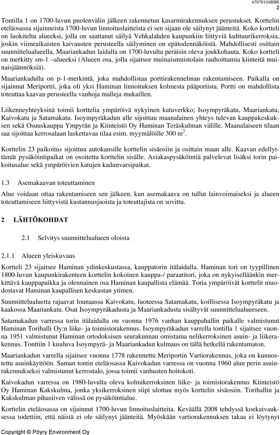 Koko kortteli on luokiteltu alueeksi, jolla on saattanut säilyä Vehkalahden kaupunkiin liittyviä kulttuurikerroksia, joskin viimeaikaisten kaivausten perusteella säilyminen on epätodennäköistä.