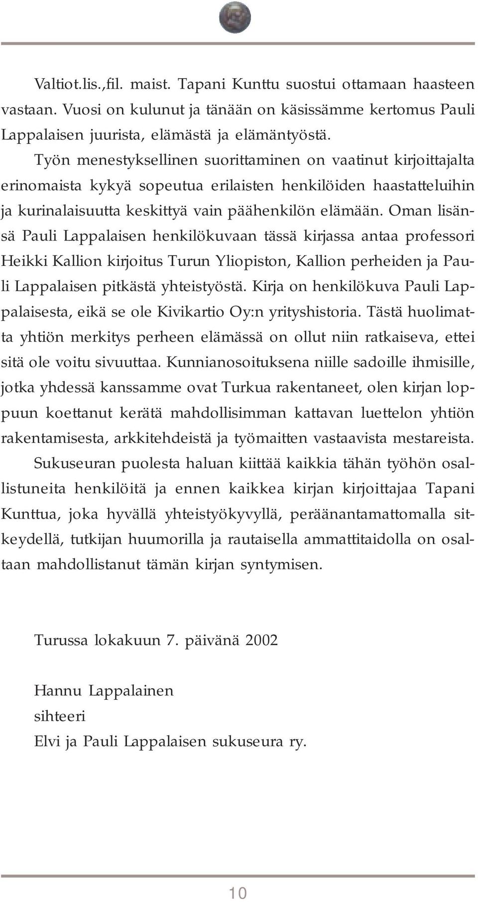 Oman lisänsä Pauli Lappalaisen henkilökuvaan tässä kirjassa antaa professori Heikki Kallion kirjoitus Turun Yliopiston, Kallion perheiden ja Pauli Lappalaisen pitkästä yhteistyöstä.