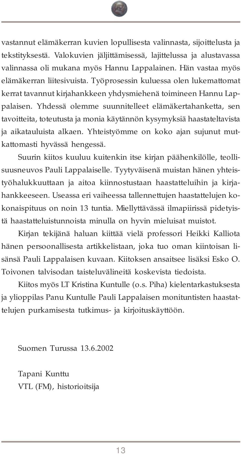 Yhdessä olemme suunnitelleet elämäkertahanketta, sen tavoitteita, toteutusta ja monia käytännön kysymyksiä haastateltavista ja aikatauluista alkaen.