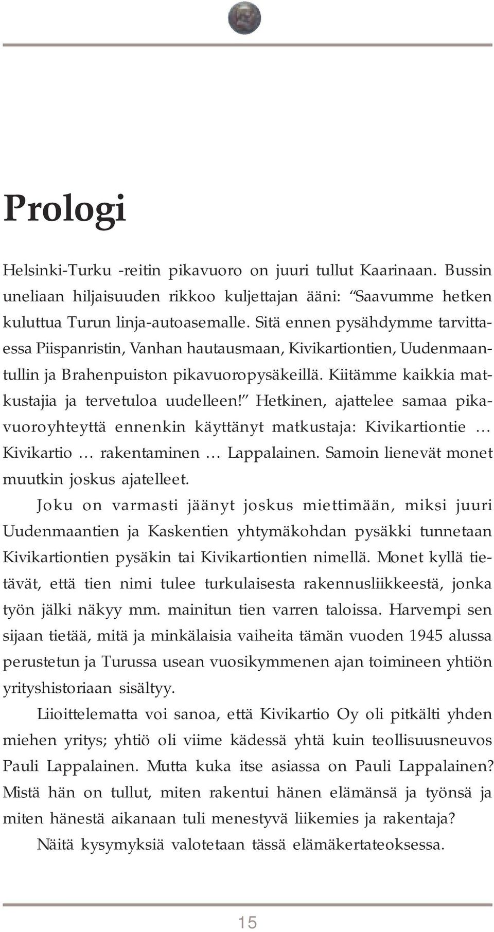 Hetkinen, ajattelee samaa pikavuoroyhteyttä ennenkin käyttänyt matkustaja: Kivikartiontie Kivikartio rakentaminen Lappalainen. Samoin lienevät monet muutkin joskus ajatelleet.