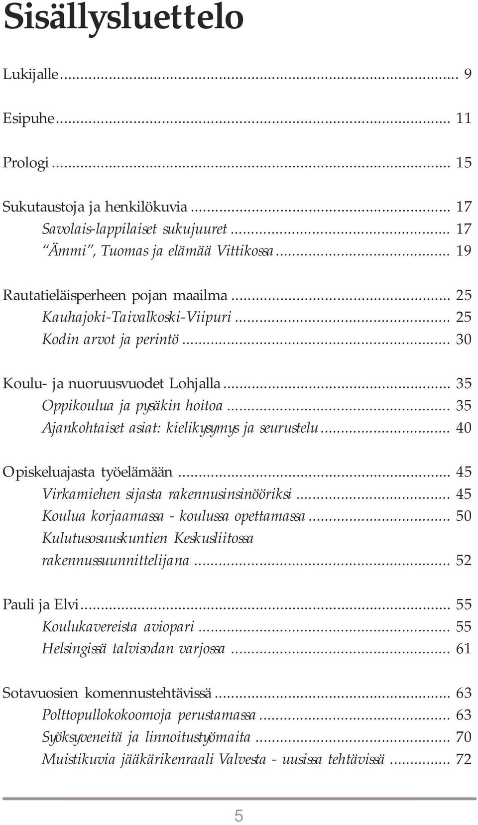 .. 35 Ajankohtaiset asiat: kielikysymys ja seurustelu... 40 Opiskeluajasta työelämään... 45 Virkamiehen sijasta rakennusinsinööriksi... 45 Koulua korjaamassa - koulussa opettamassa.