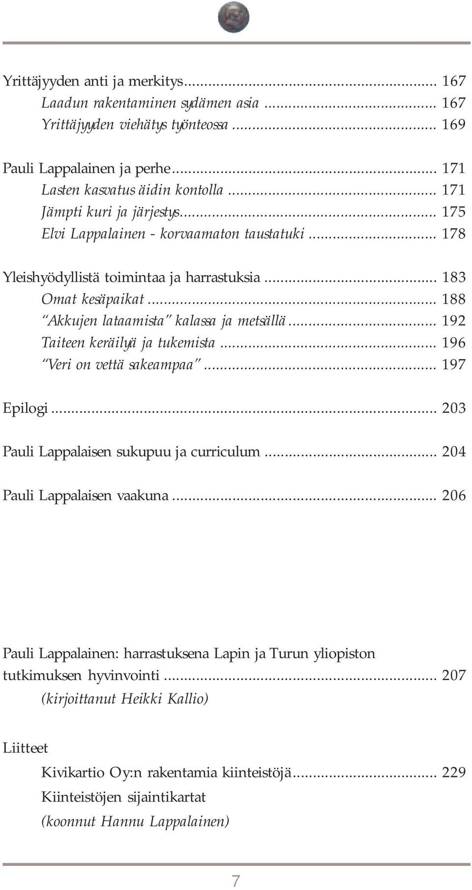 .. 188 Akkujen lataamista kalassa ja metsällä... 192 Taiteen keräilyä ja tukemista... 196 Veri on vettä sakeampaa... 197 Epilogi... 203 Pauli Lappalaisen sukupuu ja curriculum.