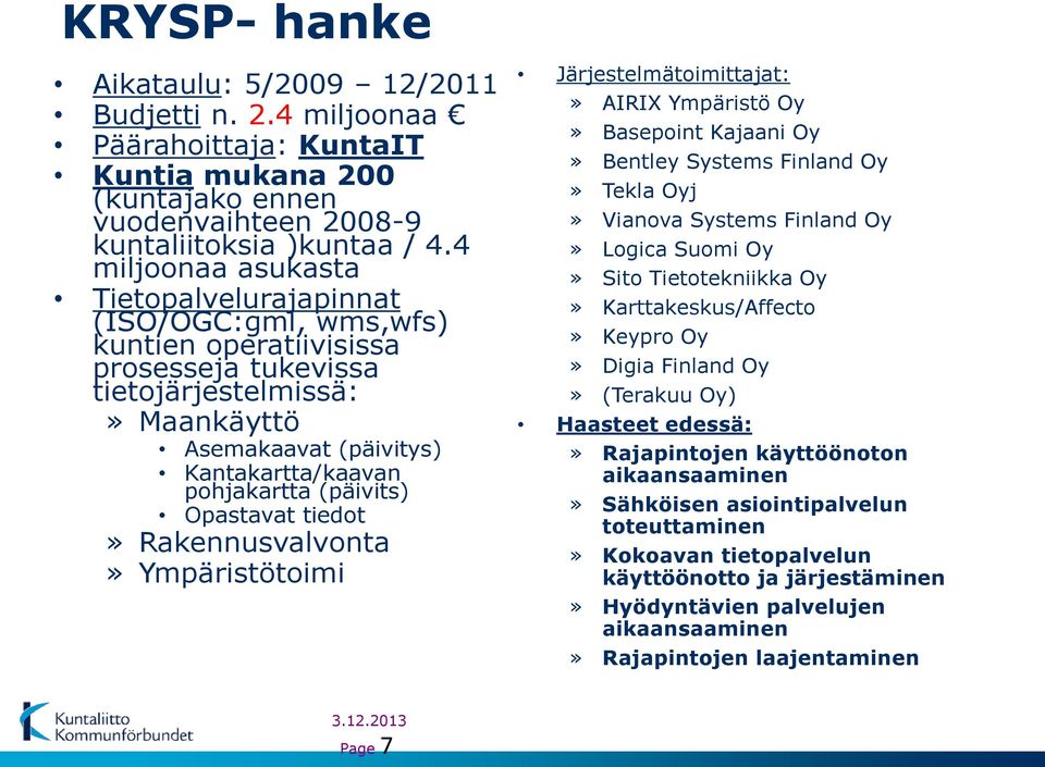 (päivits) Opastavat tiedot» Rakennusvalvonta» Ympäristötoimi Järjestelmätoimittajat:» AIRIX Ympäristö Oy» Basepoint Kajaani Oy» Bentley Systems Finland Oy» Tekla Oyj» Vianova Systems Finland Oy»