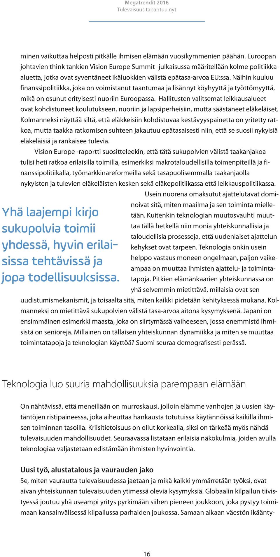 Näihin kuuluu finanssipolitiikka, joka on voimistanut taantumaa ja lisännyt köyhyyttä ja työttömyyttä, mikä on osunut erityisesti nuoriin Euroopassa.