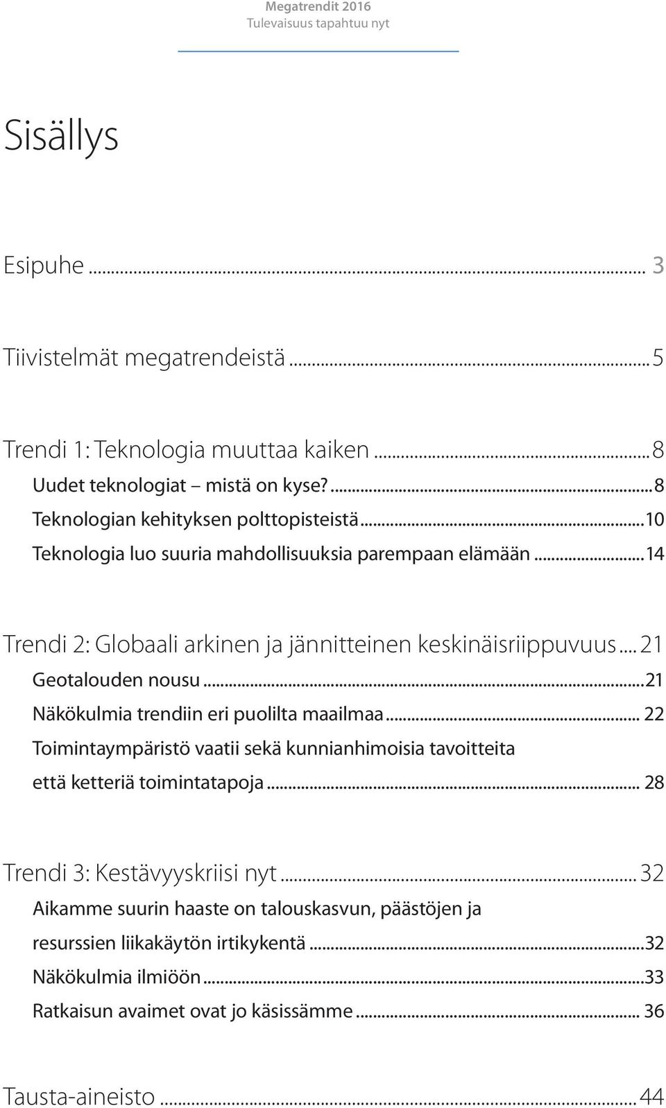 ..21 Näkökulmia trendiin eri puolilta maailmaa... 22 Toimintaympäristö vaatii sekä kunnianhimoisia tavoitteita että ketteriä toimintatapoja.