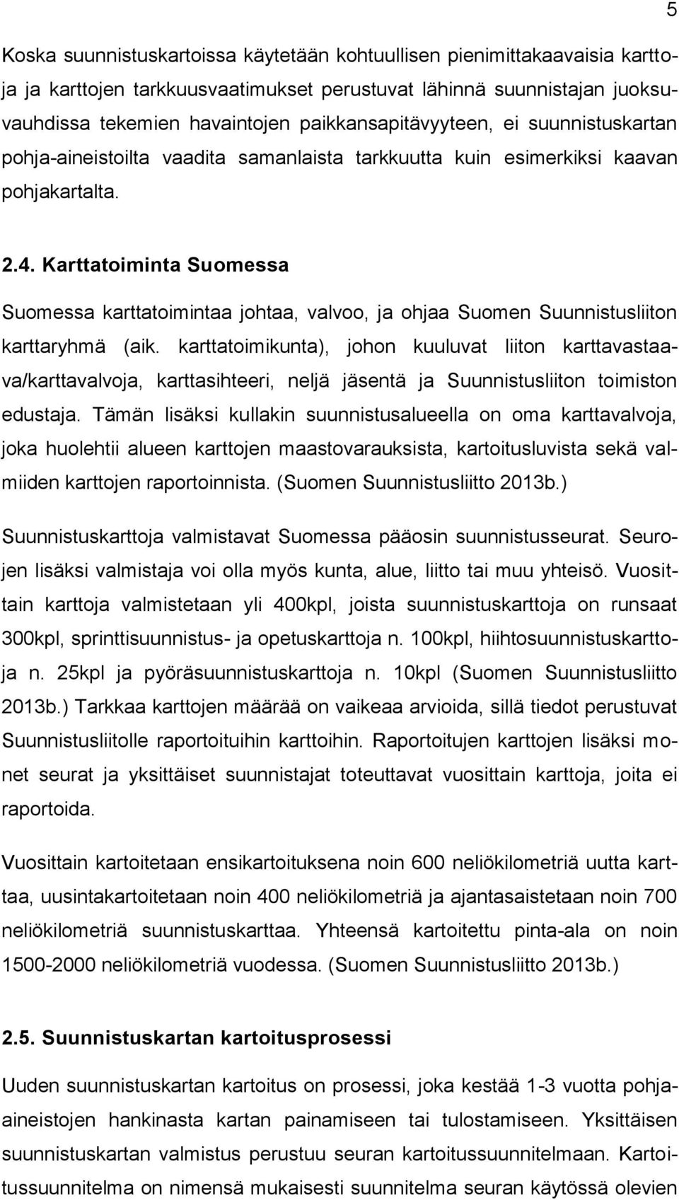 Karttatoiminta Suomessa Suomessa karttatoimintaa johtaa, valvoo, ja ohjaa Suomen Suunnistusliiton karttaryhmä (aik.