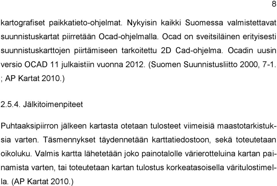 (Suomen Suunnistusliitto 2000, 7-1. ; AP Kartat 2010.) 2.5.4. Jälkitoimenpiteet Puhtaaksipiirron jälkeen kartasta otetaan tulosteet viimeisiä maastotarkistuksia varten.