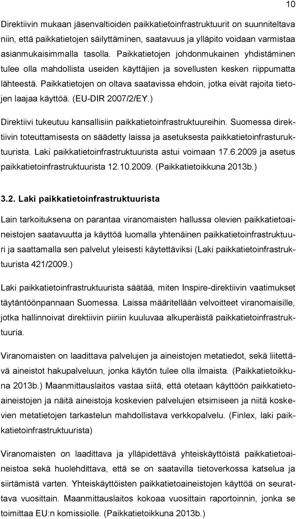 Paikkatietojen on oltava saatavissa ehdoin, jotka eivät rajoita tietojen laajaa käyttöä. (EU-DIR 2007/2/EY.) Direktiivi tukeutuu kansallisiin paikkatietoinfrastruktuureihin.