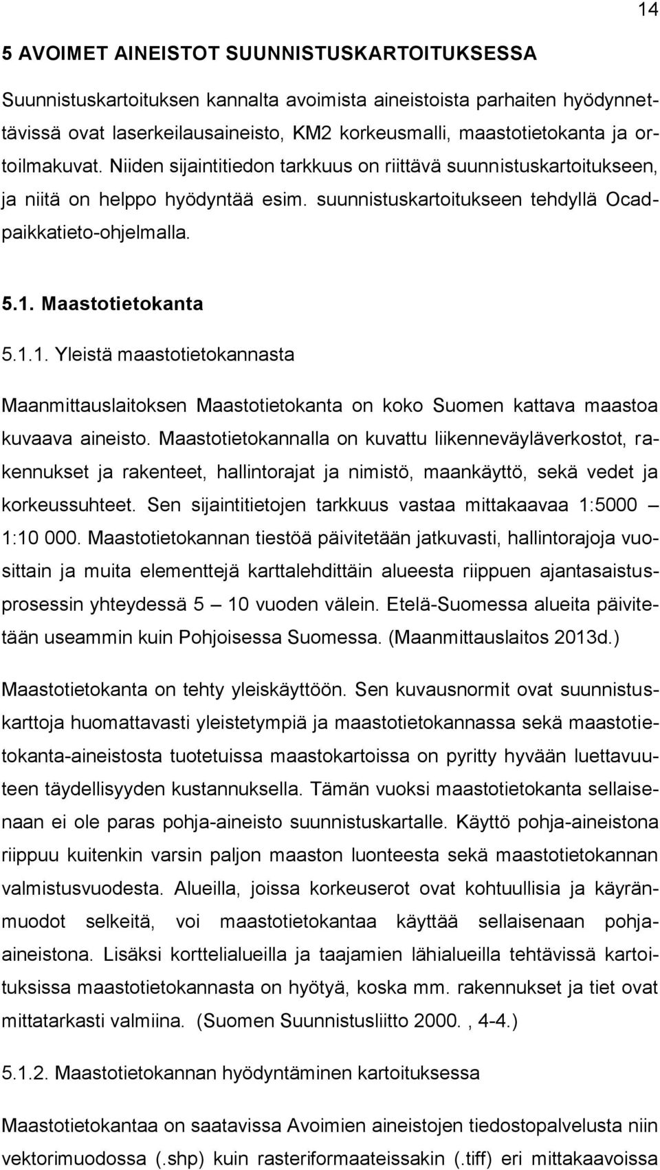 Maastotietokanta 5.1.1. Yleistä maastotietokannasta Maanmittauslaitoksen Maastotietokanta on koko Suomen kattava maastoa kuvaava aineisto.