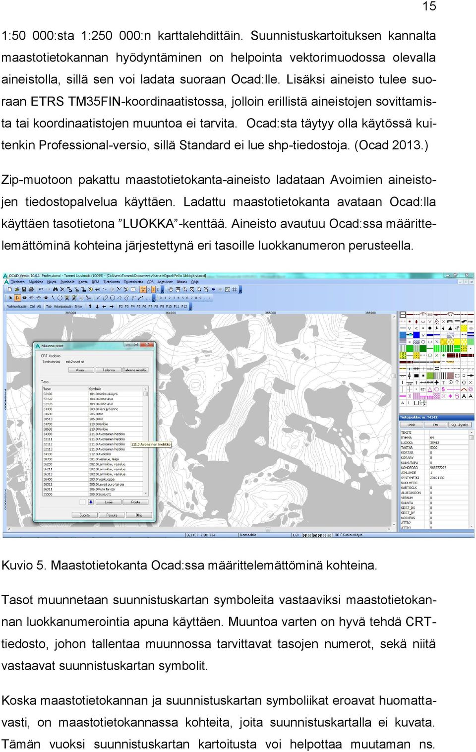 Ocad:sta täytyy olla käytössä kuitenkin Professional-versio, sillä Standard ei lue shp-tiedostoja. (Ocad 2013.