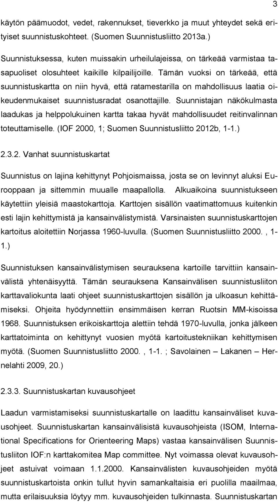 Tämän vuoksi on tärkeää, että suunnistuskartta on niin hyvä, että ratamestarilla on mahdollisuus laatia oikeudenmukaiset suunnistusradat osanottajille.