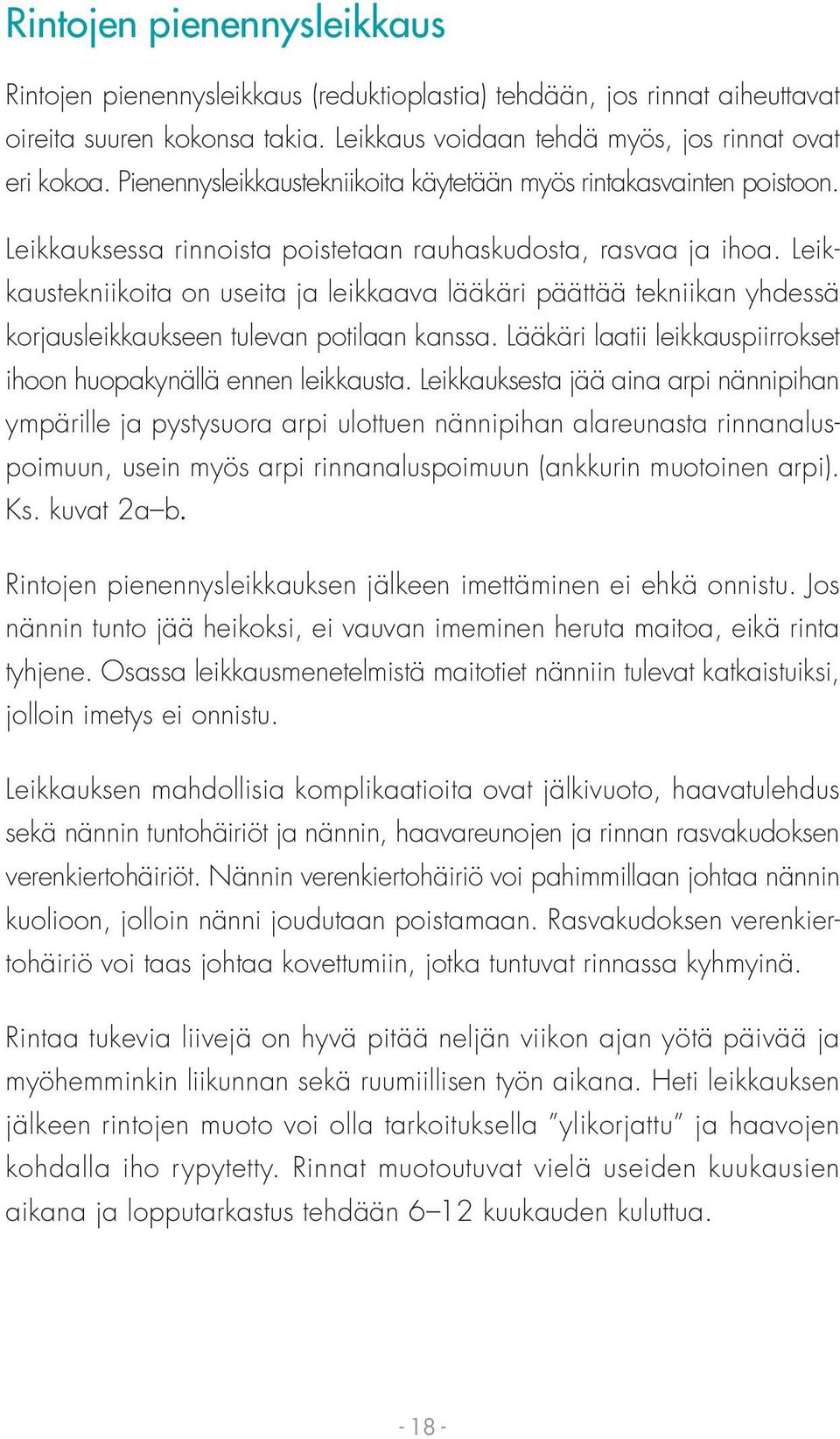 Leikkaustekniikoita on useita ja leikkaava lääkäri päättää tekniikan yhdessä korjausleikkaukseen tulevan potilaan kanssa. Lääkäri laatii leikkauspiirrokset ihoon huopakynällä ennen leikkausta.