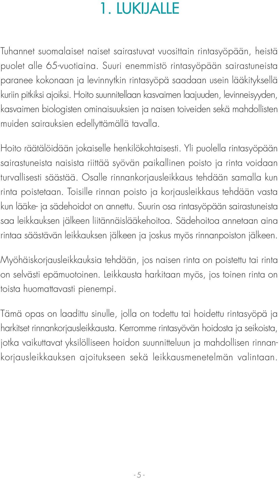 Hoito suunnitellaan kasvaimen laajuuden, levinneisyyden, kasvaimen biologisten ominaisuuksien ja naisen toiveiden sekä mahdollisten muiden sairauksien edellyttämällä tavalla.