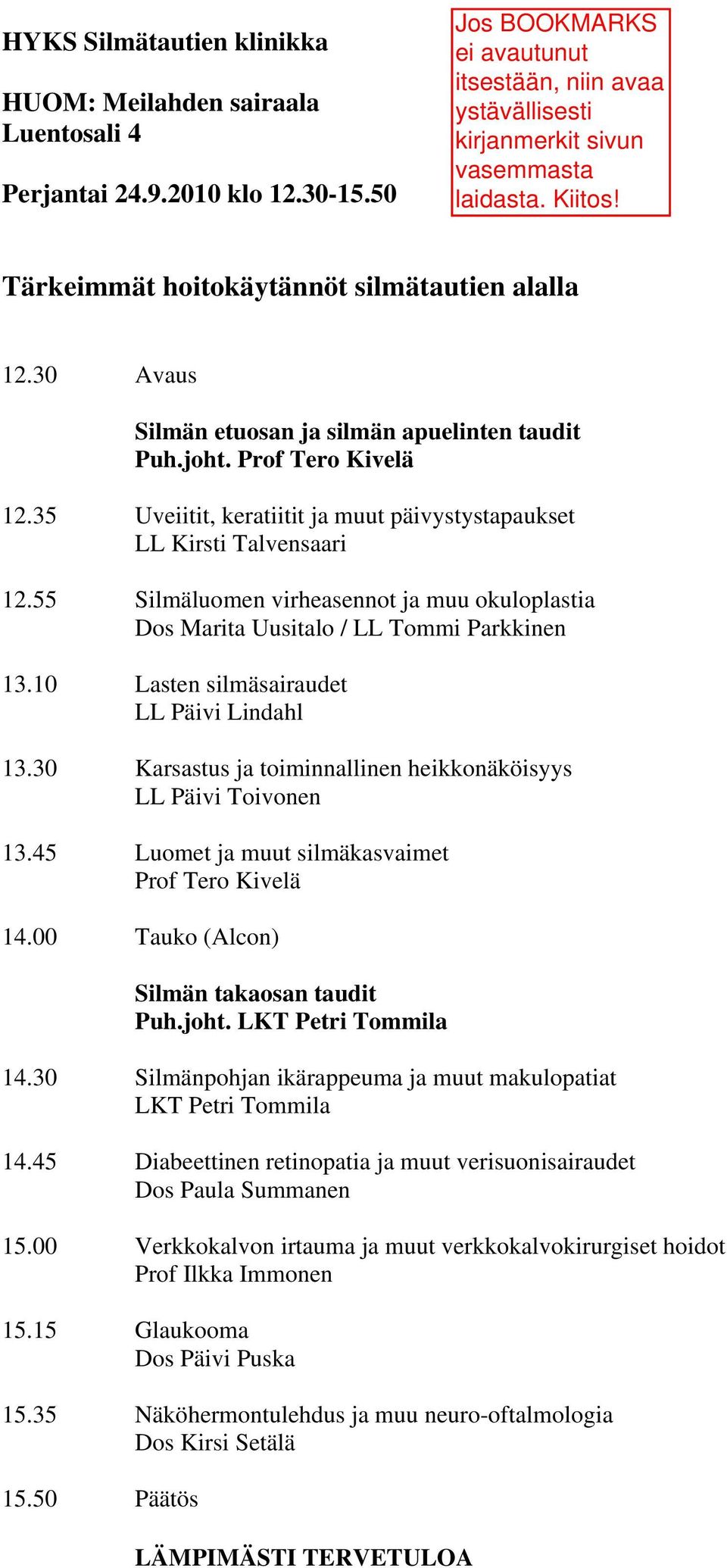 55 Silmäluomen virheasennot ja muu okuloplastia Dos Marita Uusitalo / LL Tommi Parkkinen 13.10 Lasten silmäsairaudet LL Päivi Lindahl 13.