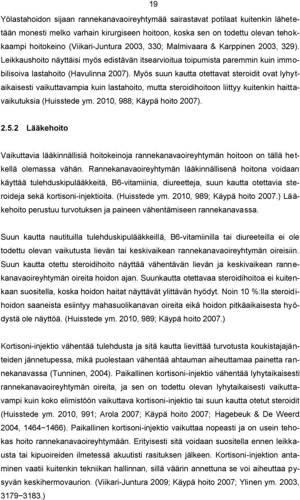 Myös suun kautta otettavat steroidit ovat lyhytaikaisesti vaikuttavampia kuin lastahoito, mutta steroidihoitoon liittyy kuitenkin haittavaikutuksia (Huisstede ym. 2010, 988; Käypä hoito 2007). 2.5.