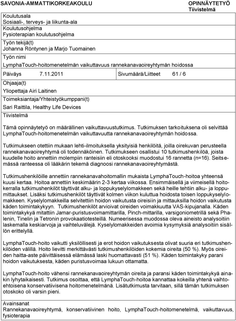 2011 Sivumäärä/Liitteet 61 / 6 Ohjaaja(t) Yliopettaja Airi Laitinen Toimeksiantaja/Yhteistyökumppani(t) Sari Raittila, Healthy Life Devices Tiivistelmä OPINNÄYTETYÖ Tiivistelmä Tämä opinnäytetyö on