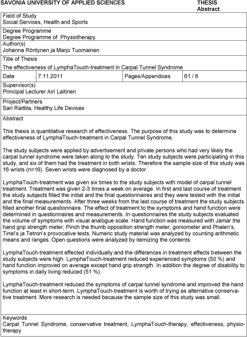 2011 Pages/Appendices 61 / 6 Supervisor(s) Principal Lecturer Airi Laitinen Project/Partners Sari Raittila, Healthy Life Devices Abstract THESIS Abstract This thesis is quantitative research of