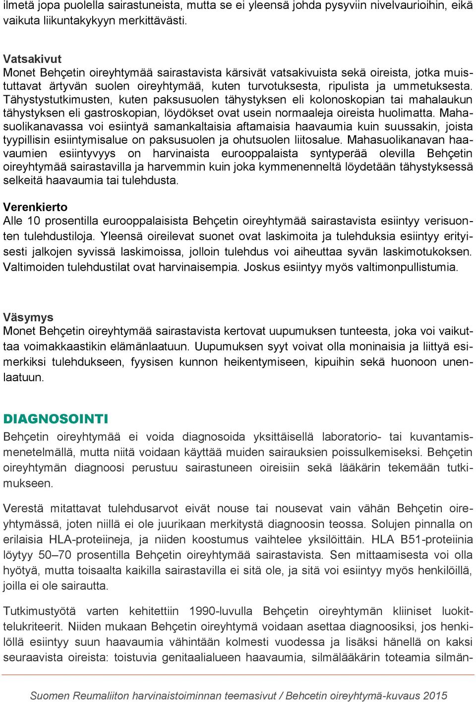 Tähystystutkimusten, kuten paksusuolen tähystyksen eli kolonoskopian tai mahalaukun tähystyksen eli gastroskopian, löydökset ovat usein normaaleja oireista huolimatta.