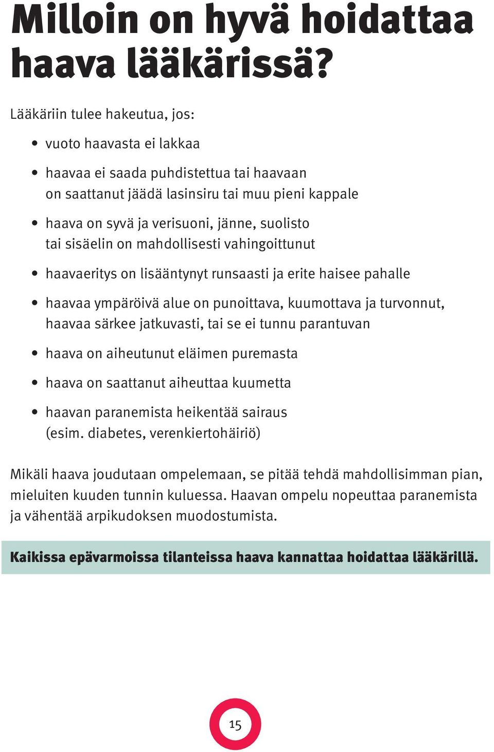 sisäelin on mahdollisesti vahingoittunut haavaeritys on lisääntynyt runsaasti ja erite haisee pahalle haavaa ympäröivä alue on punoittava, kuumottava ja turvonnut, haavaa särkee jatkuvasti, tai se ei