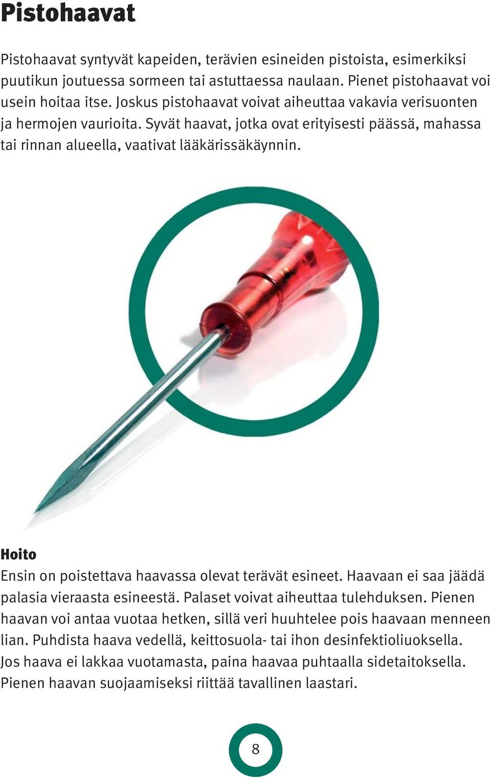 Hoito Ensin on poistettava haavassa olevat terävät esineet. Haavaan ei saa jäädä palasia vieraasta esineestä. Palaset voivat aiheuttaa tulehduksen.