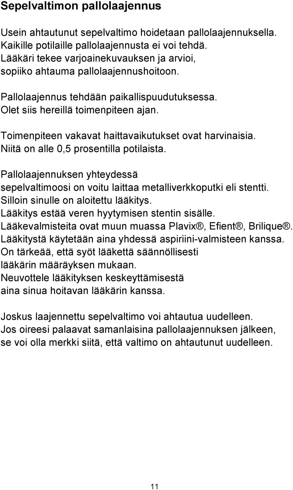 Toimenpiteen vakavat haittavaikutukset ovat harvinaisia. Niitä on alle 0,5 prosentilla potilaista. Pallolaajennuksen yhteydessä sepelvaltimoosi on voitu laittaa metalliverkkoputki eli stentti.