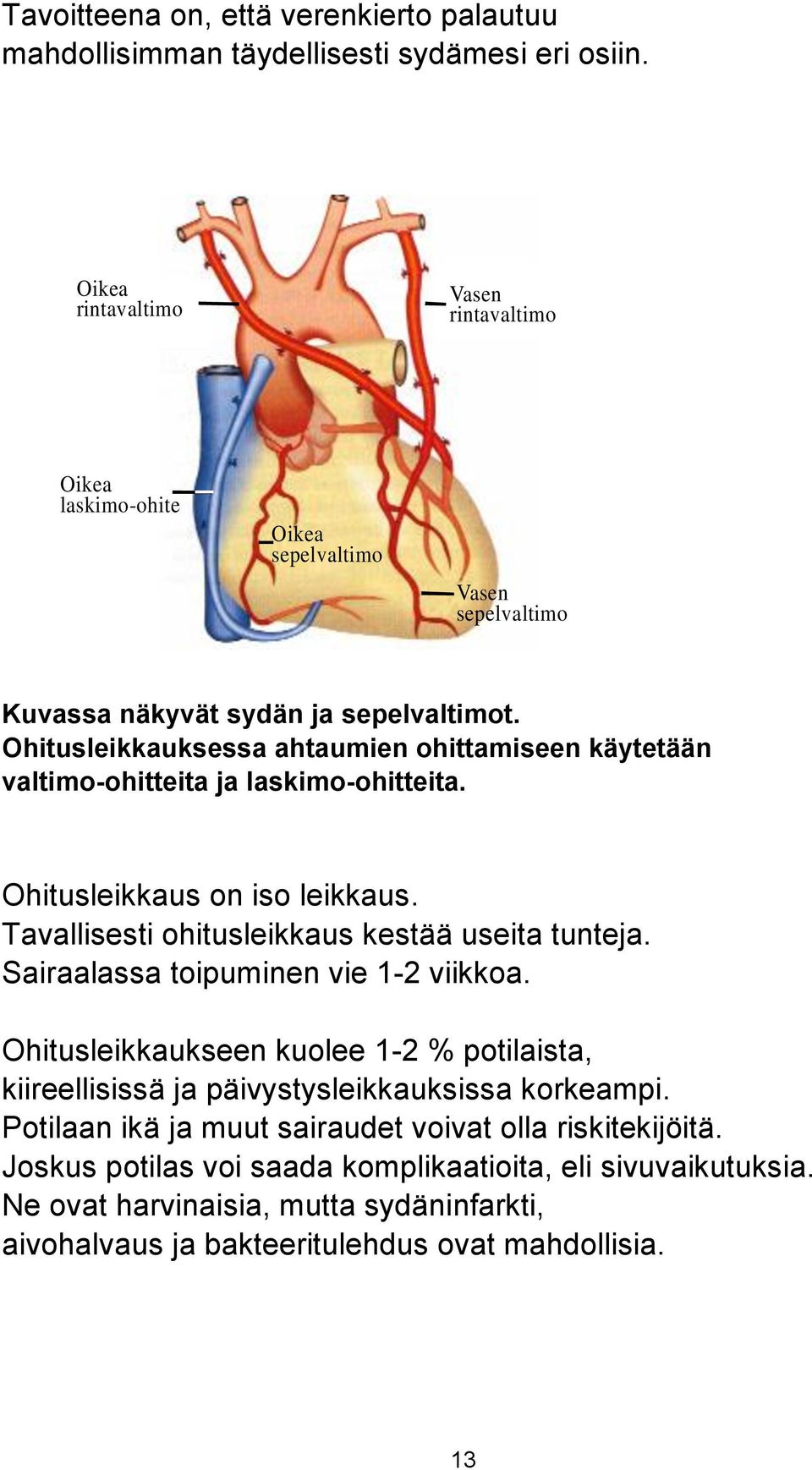 Ohitusleikkauksessa ahtaumien ohittamiseen käytetään valtimo-ohitteita ja laskimo-ohitteita. Ohitusleikkaus on iso leikkaus. Tavallisesti ohitusleikkaus kestää useita tunteja.