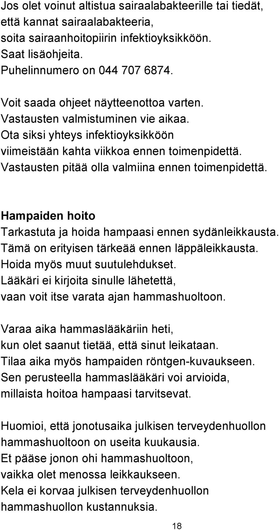 Vastausten pitää olla valmiina ennen toimenpidettä. Hampaiden hoito Tarkastuta ja hoida hampaasi ennen sydänleikkausta. Tämä on erityisen tärkeää ennen läppäleikkausta. Hoida myös muut suutulehdukset.