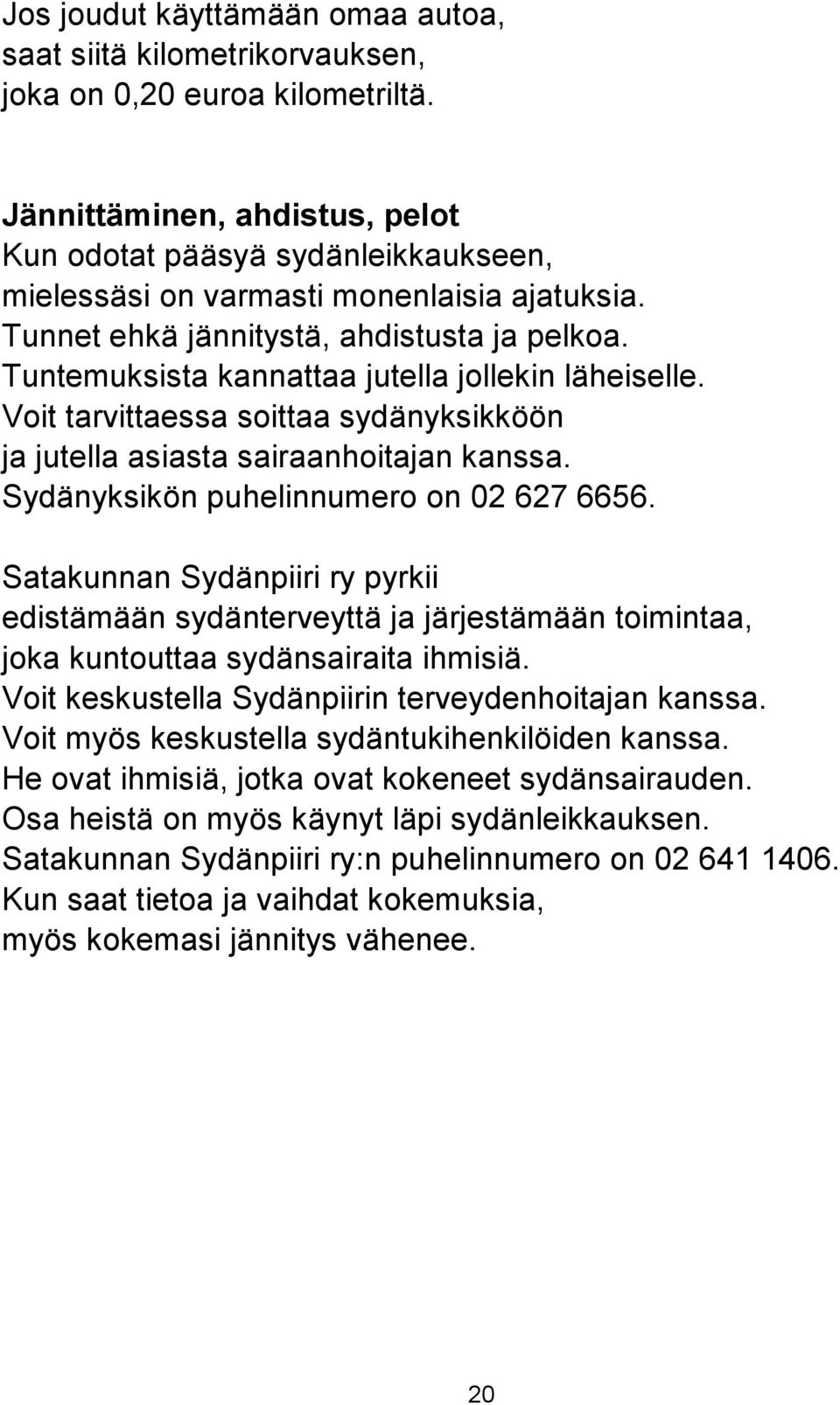 Tuntemuksista kannattaa jutella jollekin läheiselle. Voit tarvittaessa soittaa sydänyksikköön ja jutella asiasta sairaanhoitajan kanssa. Sydänyksikön puhelinnumero on 02 627 6656.