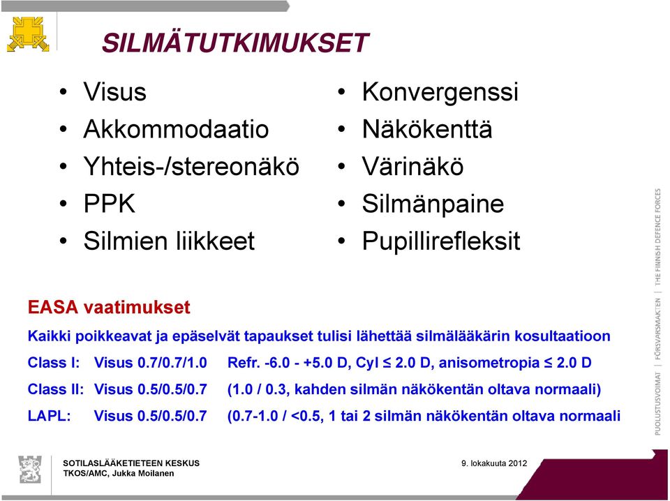 kosultaatioon Class I: Visus 0.7/0.7/1.0 Class II: Visus 0.5/0.5/0.7 Refr. -6.0 - +5.0 D, Cyl 2.0 D, anisometropia 2.