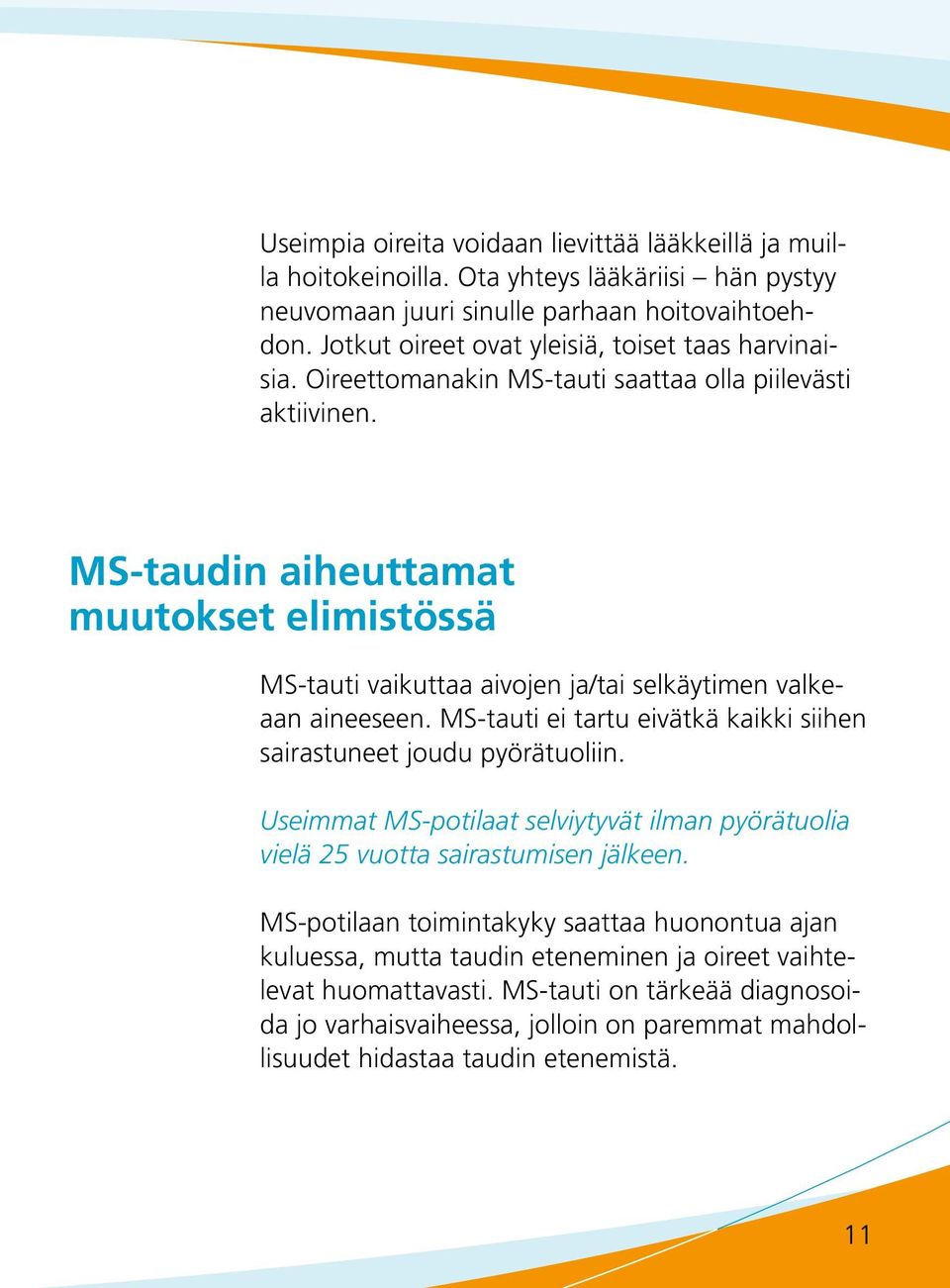 MS-tau i ai euttamat muutokset elimistössä MS-tauti vaikuttaa aivojen ja/tai selkäytimen valkeaan aineeseen. MS-tauti ei tartu eivätkä kaikki siihen sairastuneet joudu pyörätuoliin.