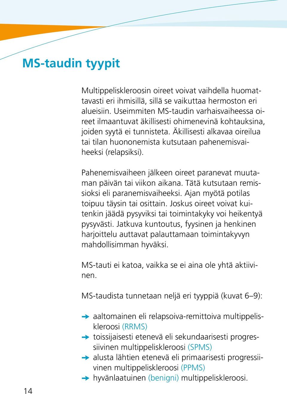 Äkillisesti alkavaa oireilua tai tilan huononemista kutsutaan pahenemisvaiheeksi (relapsiksi). Pahenemisvaiheen jälkeen oireet paranevat muutaman päivän tai viikon aikana.