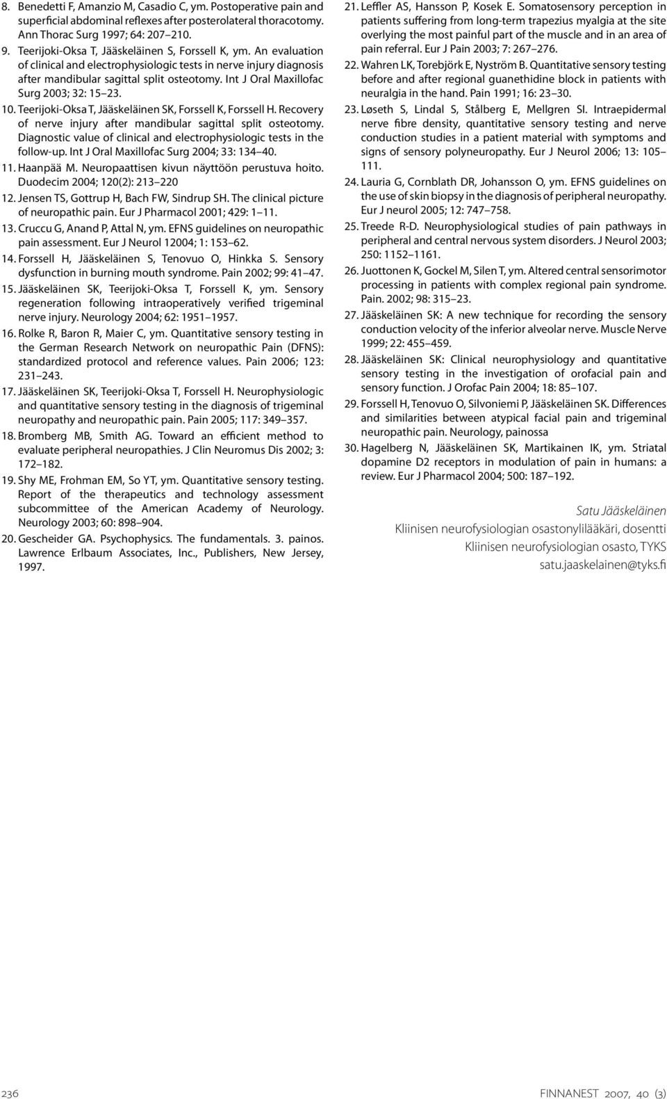 Int J Oral Maxillofac Surg 2003; 32: 15 23. 10. Teerijoki-Oksa T, Jääskeläinen SK, Forssell K, Forssell H. Recovery of nerve injury after mandibular sagittal split osteotomy.