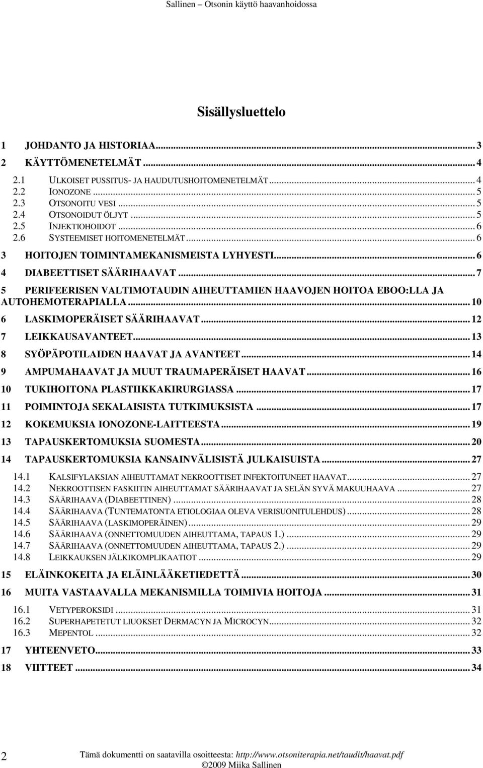 .. 7 5 PERIFEERISEN VALTIMOTAUDIN AIHEUTTAMIEN HAAVOJEN HOITOA EBOO:LLA JA AUTOHEMOTERAPIALLA... 10 6 LASKIMOPERÄISET SÄÄRIHAAVAT... 12 7 LEIKKAUSAVANTEET... 13 8 SYÖPÄPOTILAIDEN HAAVAT JA AVANTEET.