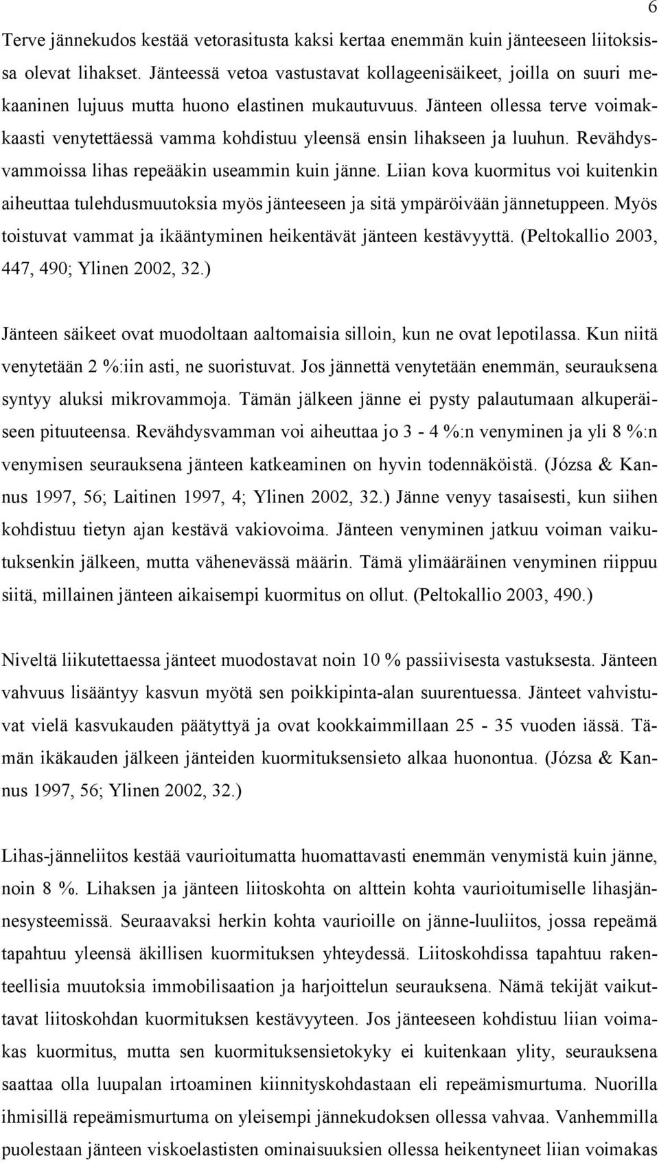 Jänteen ollessa terve voimakkaasti venytettäessä vamma kohdistuu yleensä ensin lihakseen ja luuhun. Revähdysvammoissa lihas repeääkin useammin kuin jänne.