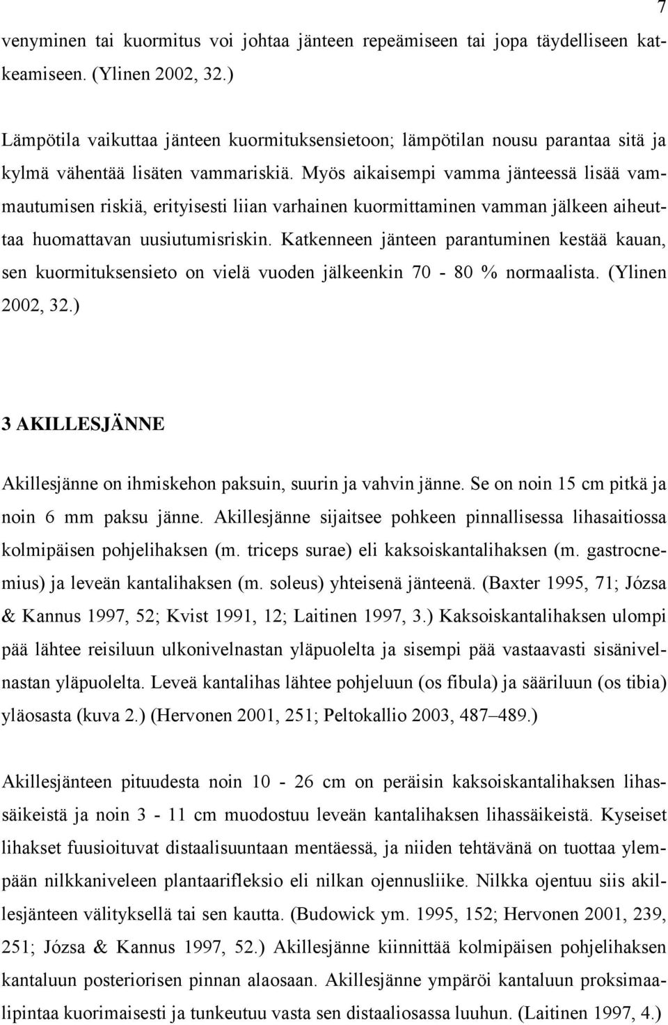 Myös aikaisempi vamma jänteessä lisää vammautumisen riskiä, erityisesti liian varhainen kuormittaminen vamman jälkeen aiheuttaa huomattavan uusiutumisriskin.