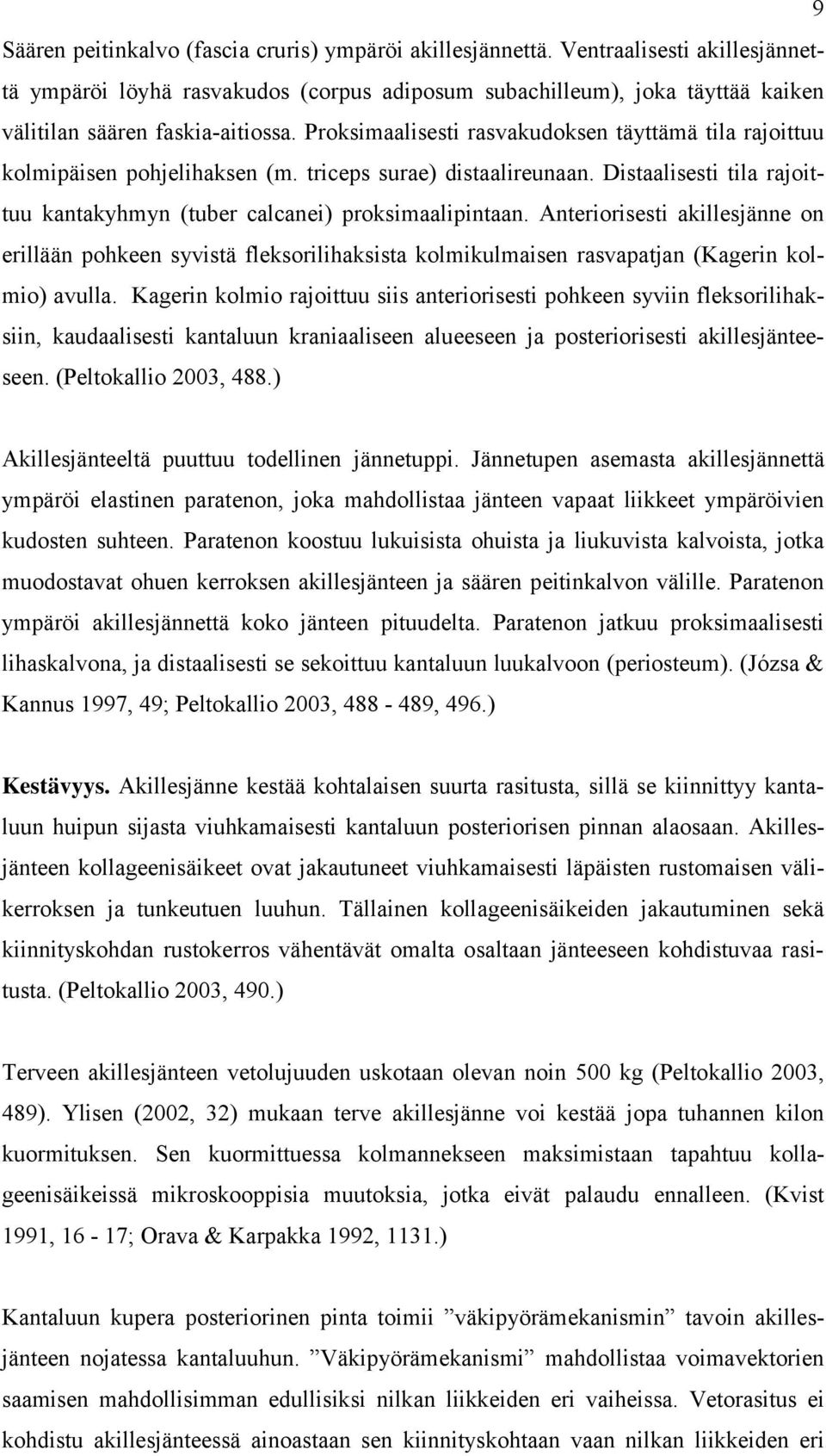 Proksimaalisesti rasvakudoksen täyttämä tila rajoittuu kolmipäisen pohjelihaksen (m. triceps surae) distaalireunaan. Distaalisesti tila rajoittuu kantakyhmyn (tuber calcanei) proksimaalipintaan.