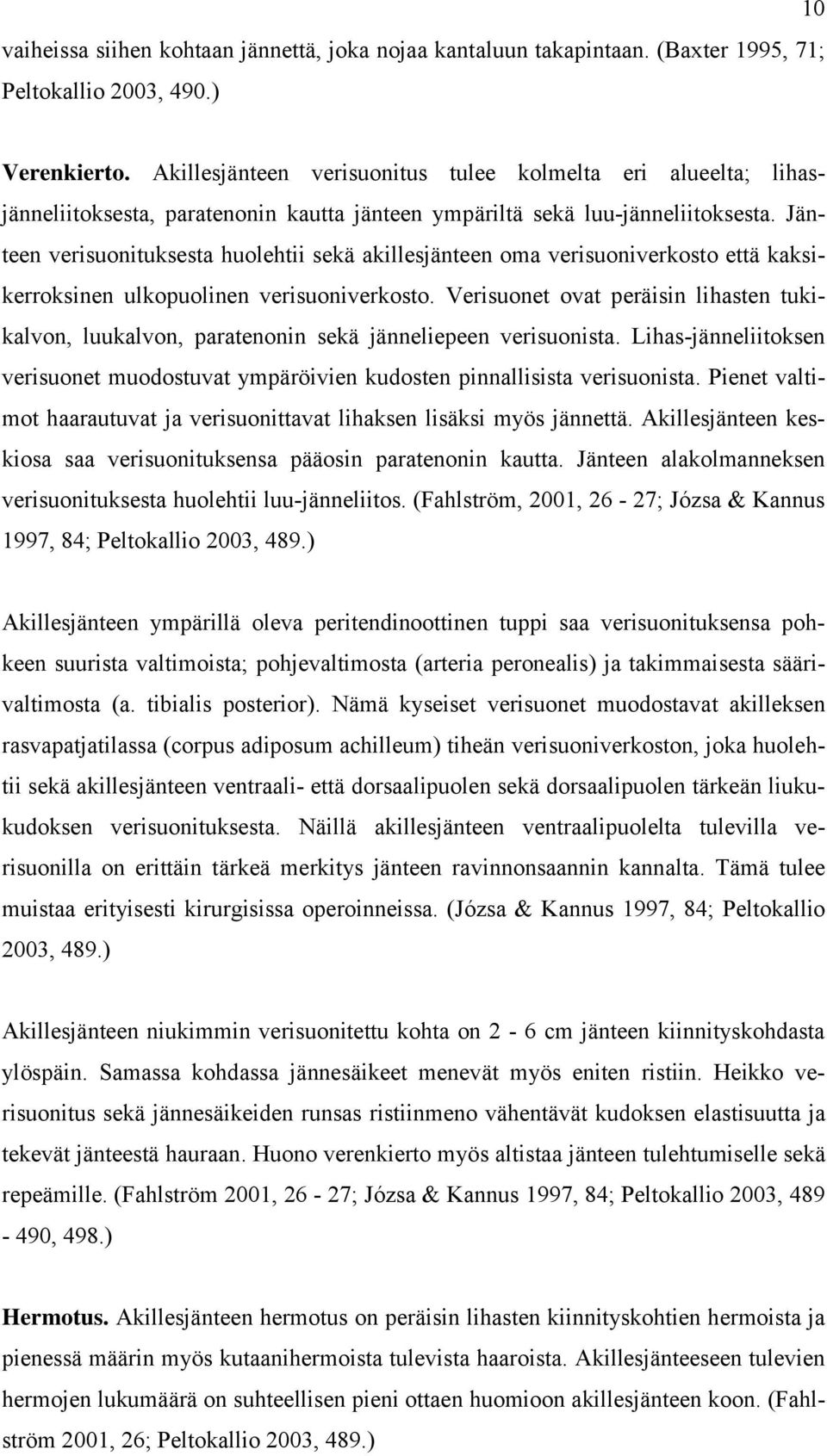 Jänteen verisuonituksesta huolehtii sekä akillesjänteen oma verisuoniverkosto että kaksikerroksinen ulkopuolinen verisuoniverkosto.