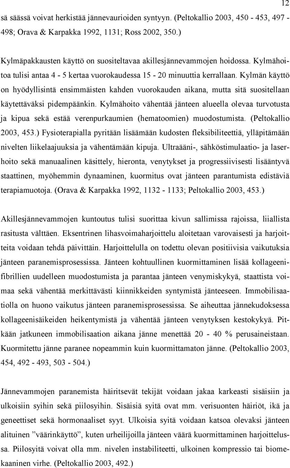 Kylmän käyttö on hyödyllisintä ensimmäisten kahden vuorokauden aikana, mutta sitä suositellaan käytettäväksi pidempäänkin.